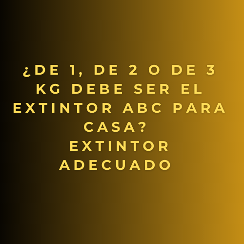 ¿De 1, de 2 o de 3 kg debe ser el extintor ABC para casa? Extintor adecuado