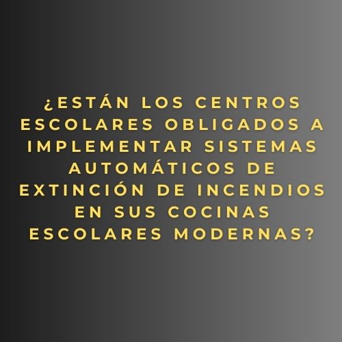 ¿Están los centros escolares obligados a implementar sistemas automáticos de extinción de incendios en sus cocinas escolares modernas?