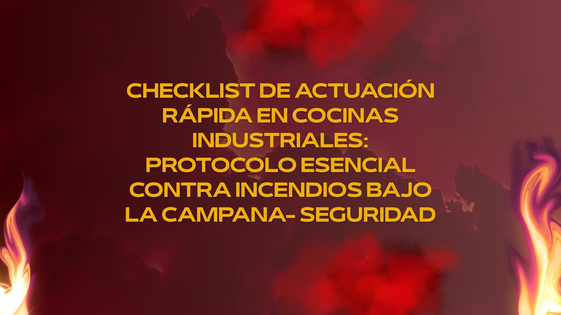 Checklist de actuación rápida en cocinas industriales: protocolo esencial contra incendios bajo la campana- Seguridad