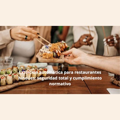 Extinción automática para restaurantes hindúes: seguridad total y cumplimiento normativo