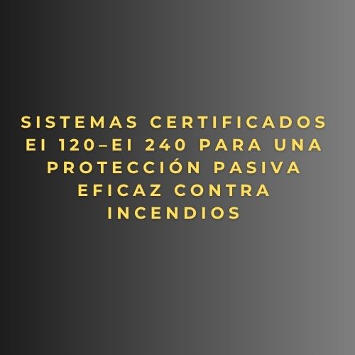 Sistemas certificados EI 120–EI 240 para protección integral contra incendios
