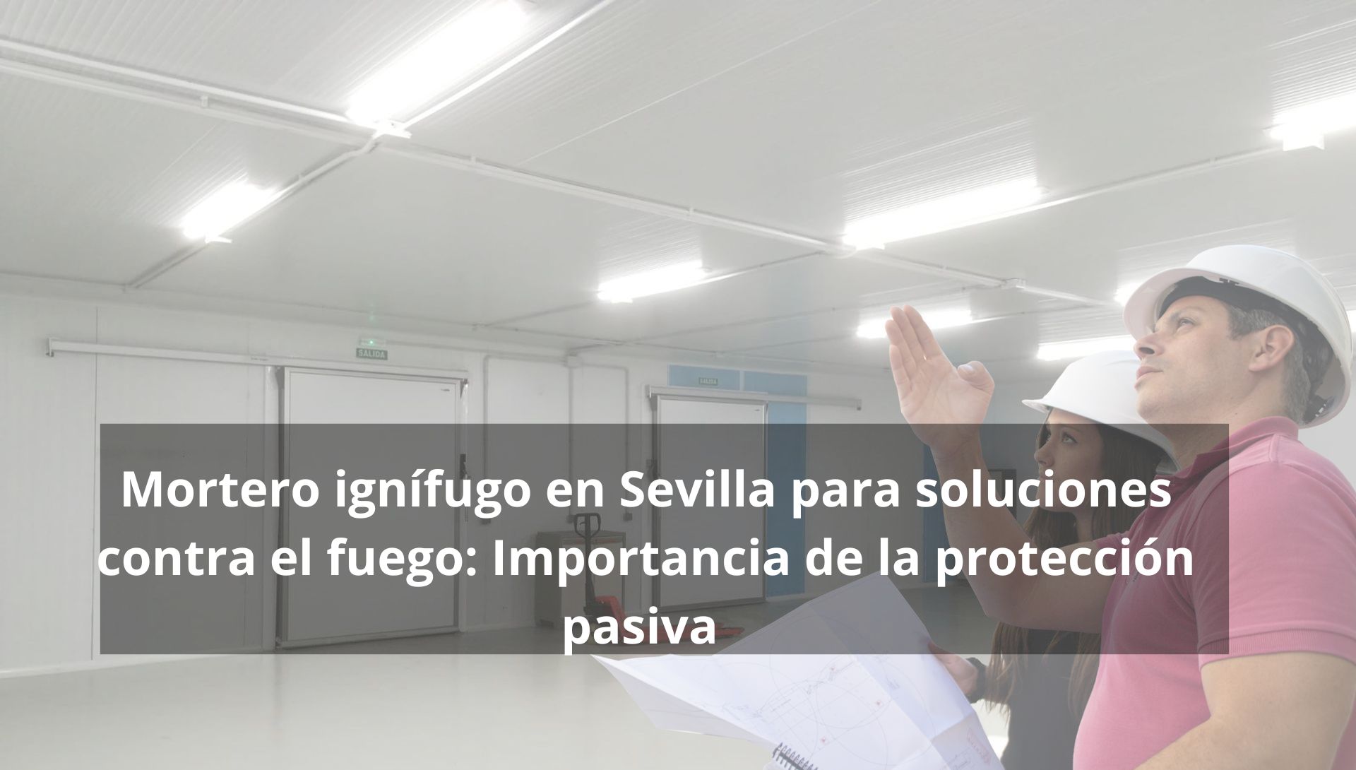Mortero ignífugo en Sevilla para soluciones contra el fuego: Importancia de la protección pasiva