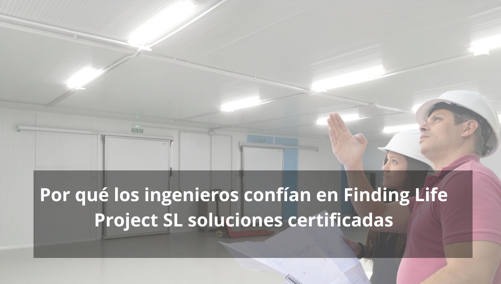 Por qué los ingenieros confían en Finding Life Project SL soluciones certificadas