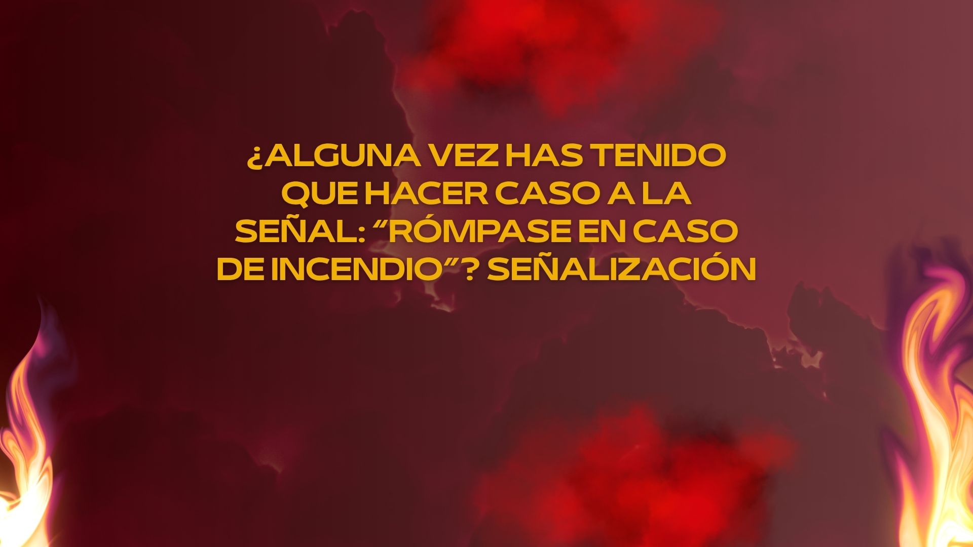 ¿Alguna vez has tenido que hacer caso a la señal: “Rómpase en caso de incendio”? Señalización