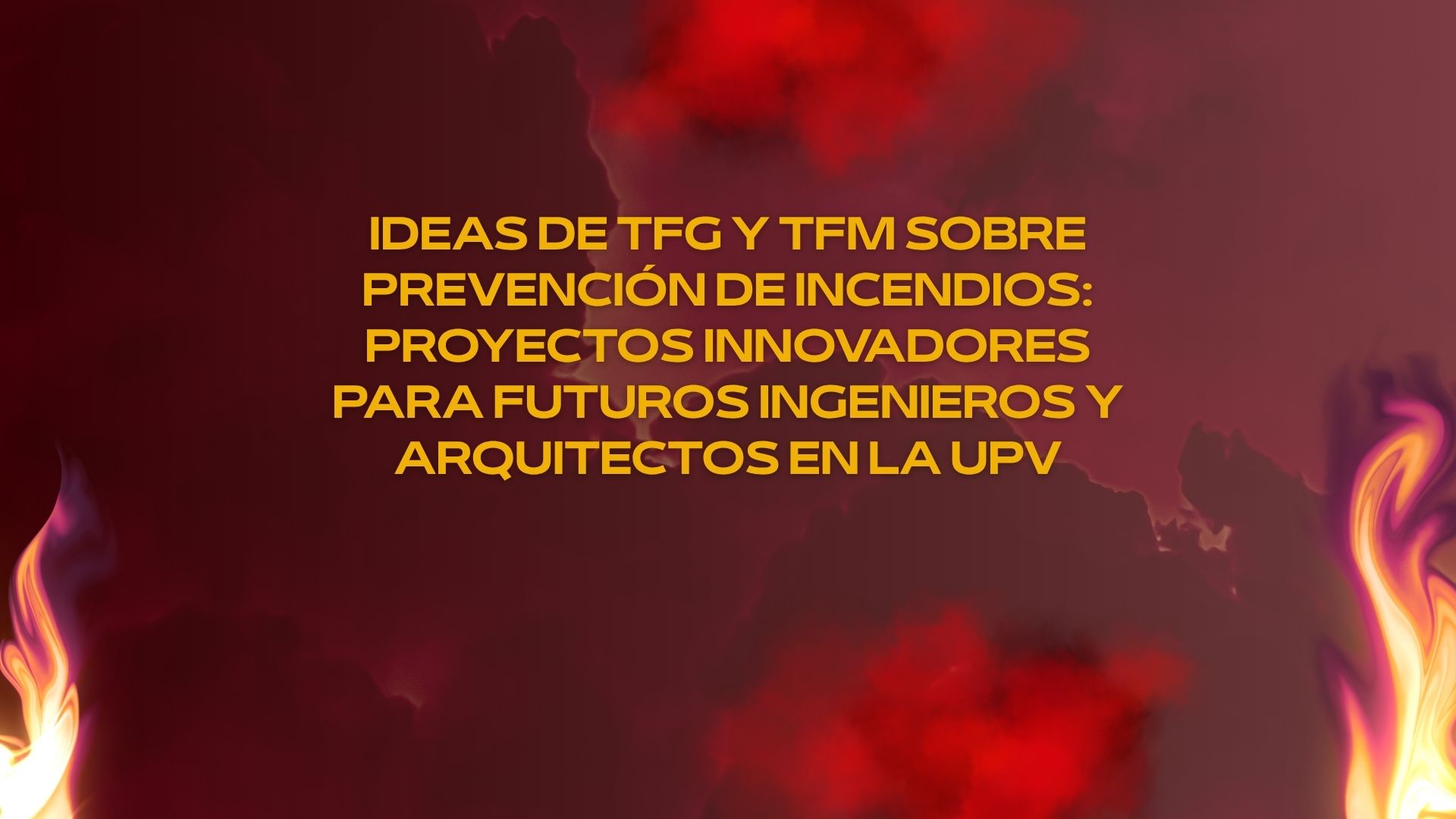 Ideas de TFG y TFM sobre prevención de incendios: Proyectos innovadores para futuros ingenieros y arquitectos en la UPV.