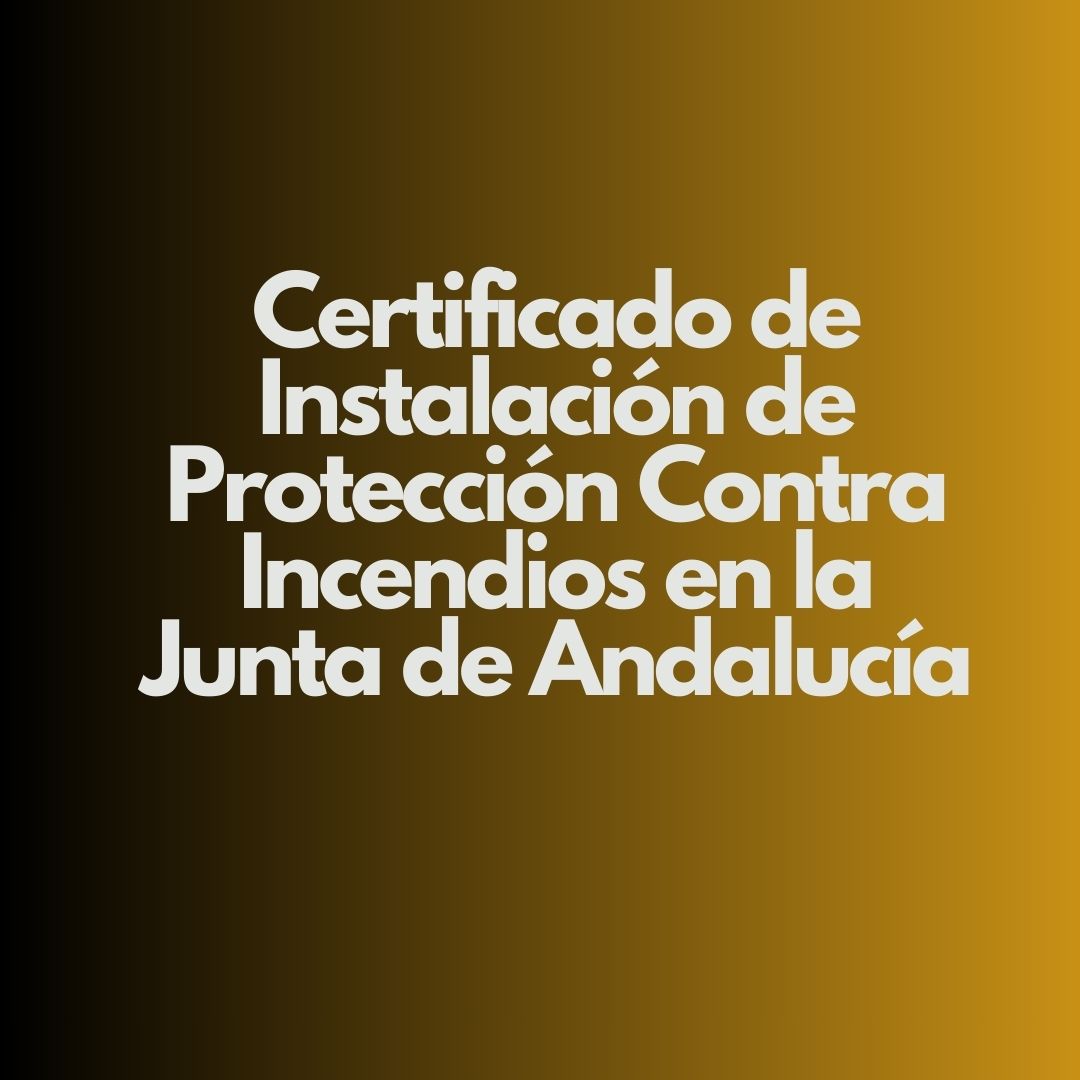 Certificado de Instalación de Protección Contra Incendios en la Junta de Andalucía. Garantía integral de seguridad, legalidad y control técnico.