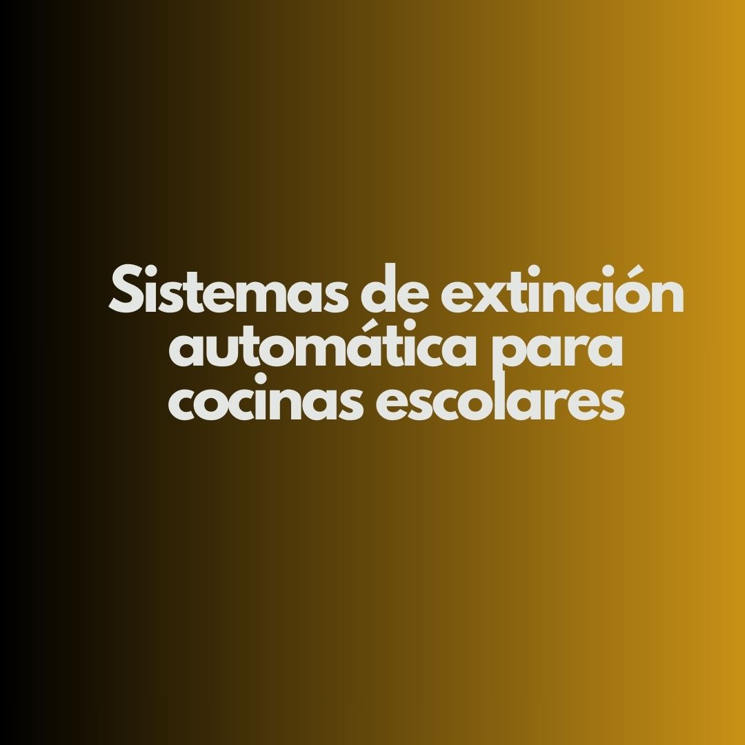 Sistemas de extinción automática para cocinas escolares. La seguridad contra incendios en entornos educativos.