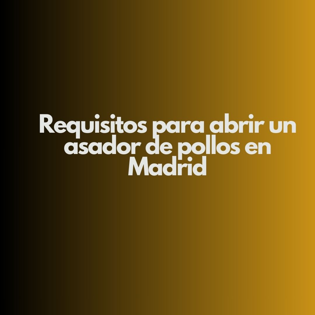 Requisitos para abrir un asador de pollos en Madrid