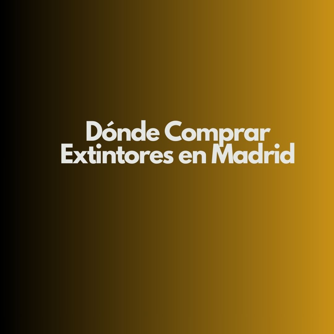 Dónde Comprar Extintores en Madrid