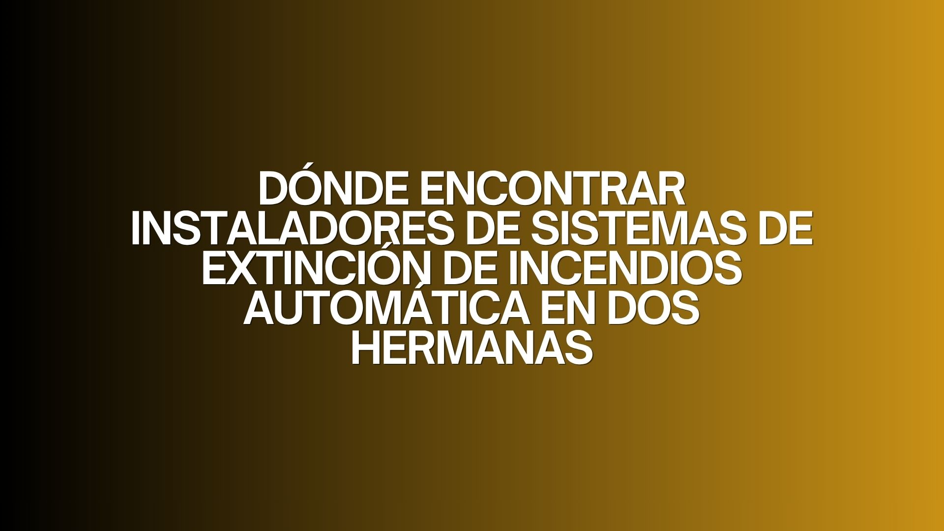 Dónde encontrar instaladores de sistemas de extinción de incendios automática en Dos Hermanas