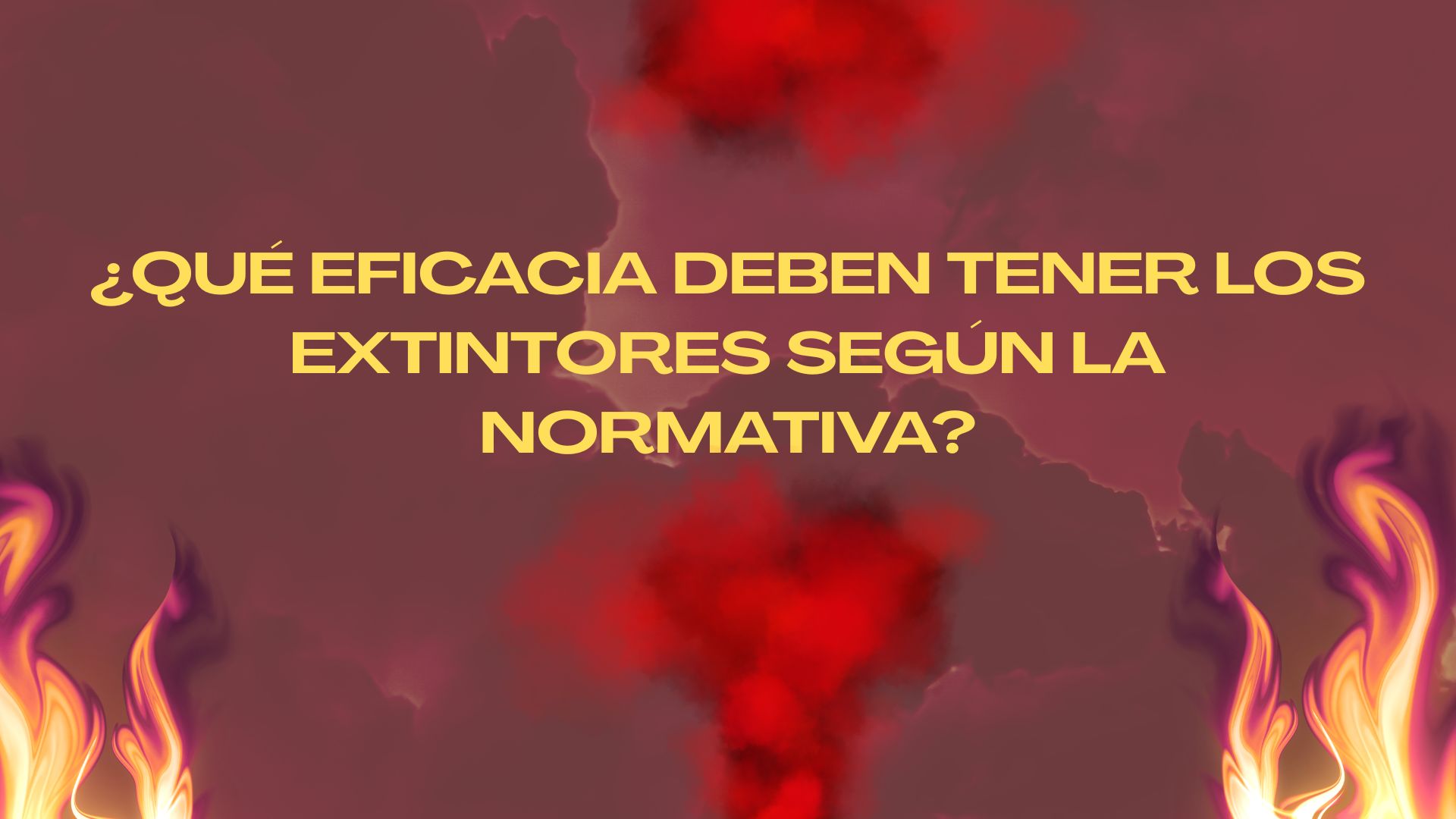 ¿Qué eficacia deben tener los extintores según la normativa?