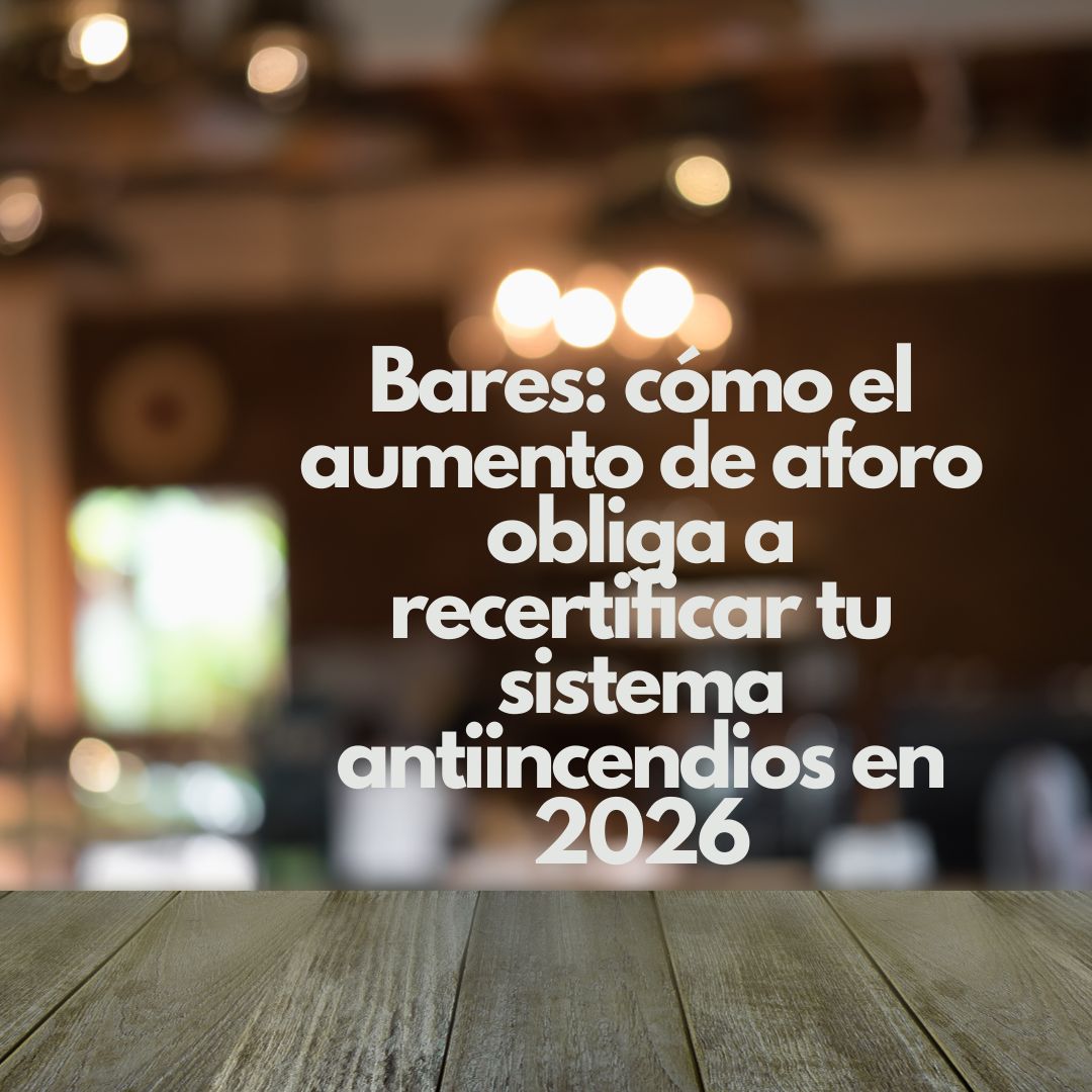 Bares: cómo el aumento de aforo obliga a recertificar tu sistema antiincendios en 2026