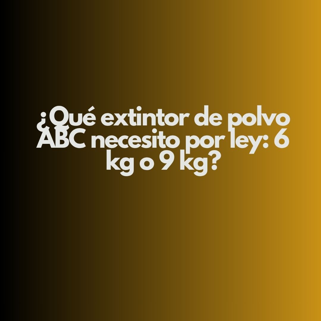 ¿Qué extintor de polvo ABC necesito por ley: 6 kg o 9 kg?