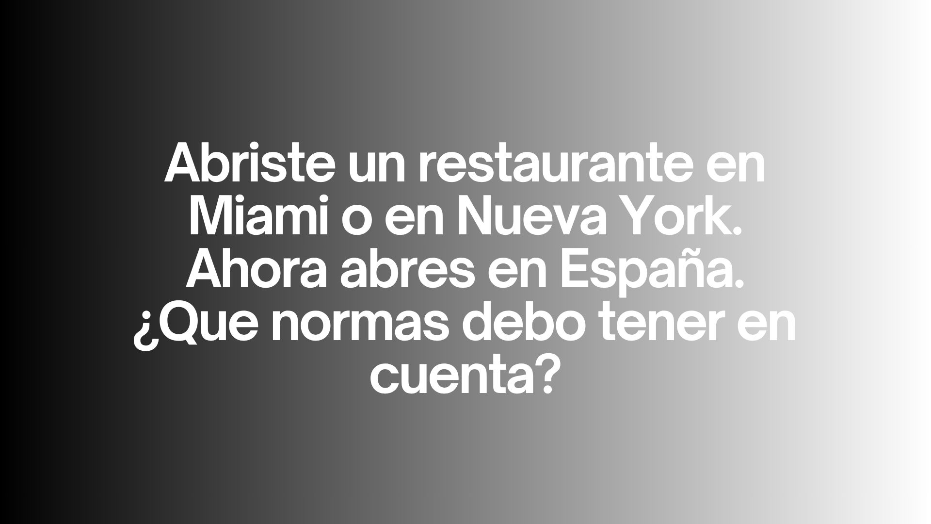 Abriste un restaurante en Miami o en Nueva York. Ahora abres en España. ¿Qué normas debo tener en cuenta?