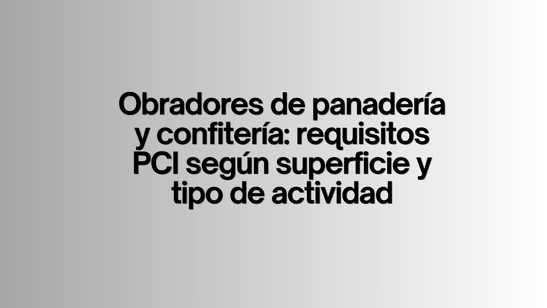 Obradores de panadería y confitería: requisitos PCI según superficie y tipo de actividad