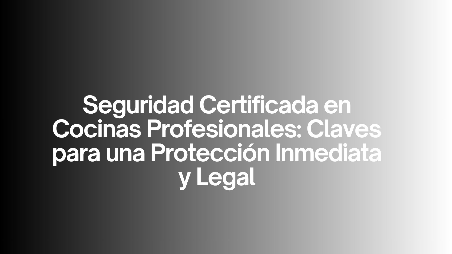 Seguridad Certificada en Cocinas Profesionales: Claves para una Protección Inmediata y Legal