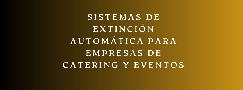 Sistemas de extinción automática para empresas de catering y eventos