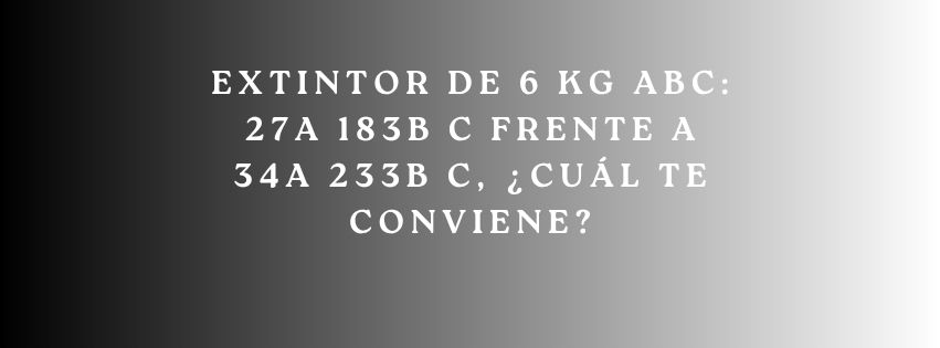 Extintor de 6 kg ABC: 27A 183B C frente a 34A 233B C, ¿cuál te conviene?