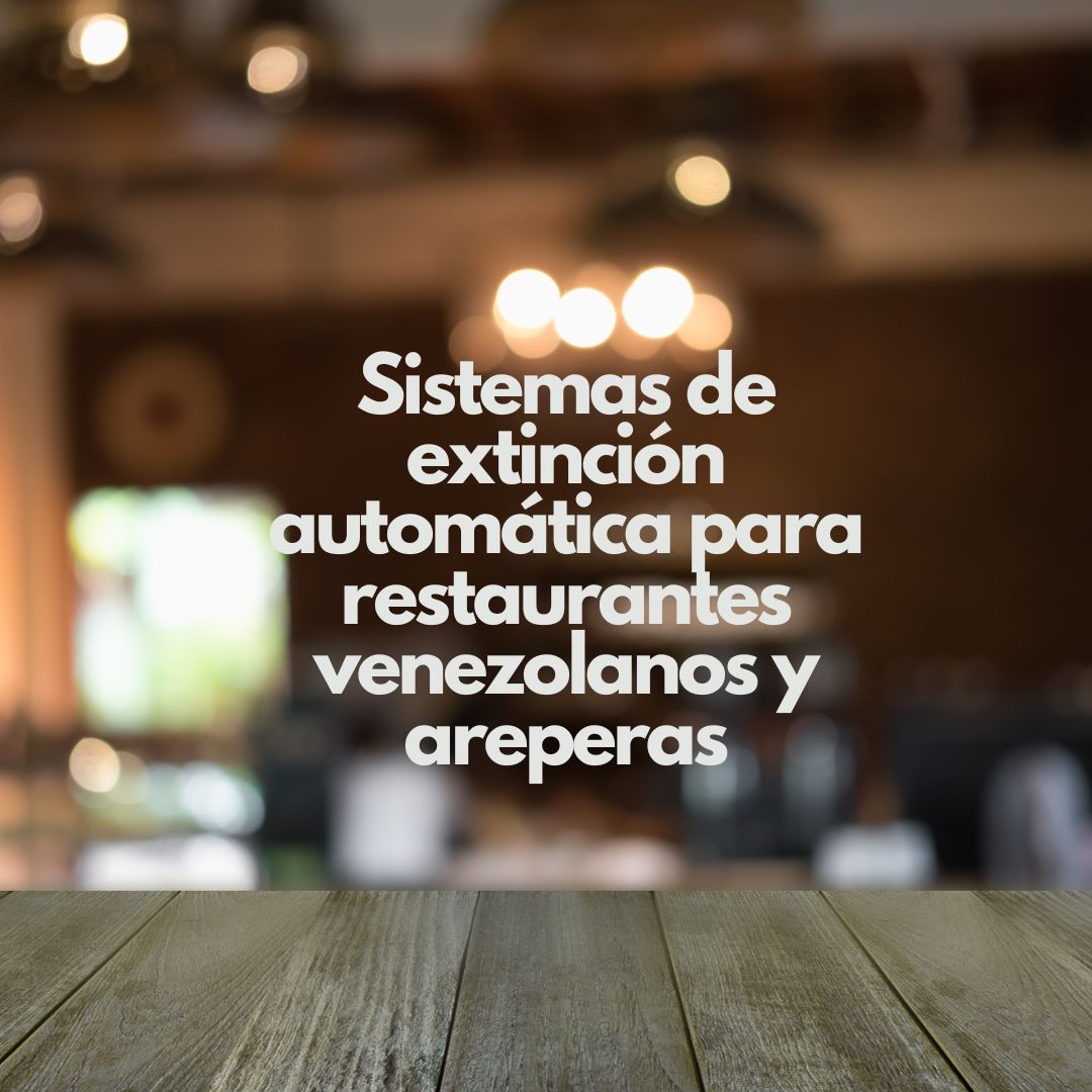 Sistemas de extinción automática para restaurantes venezolanos y areperas