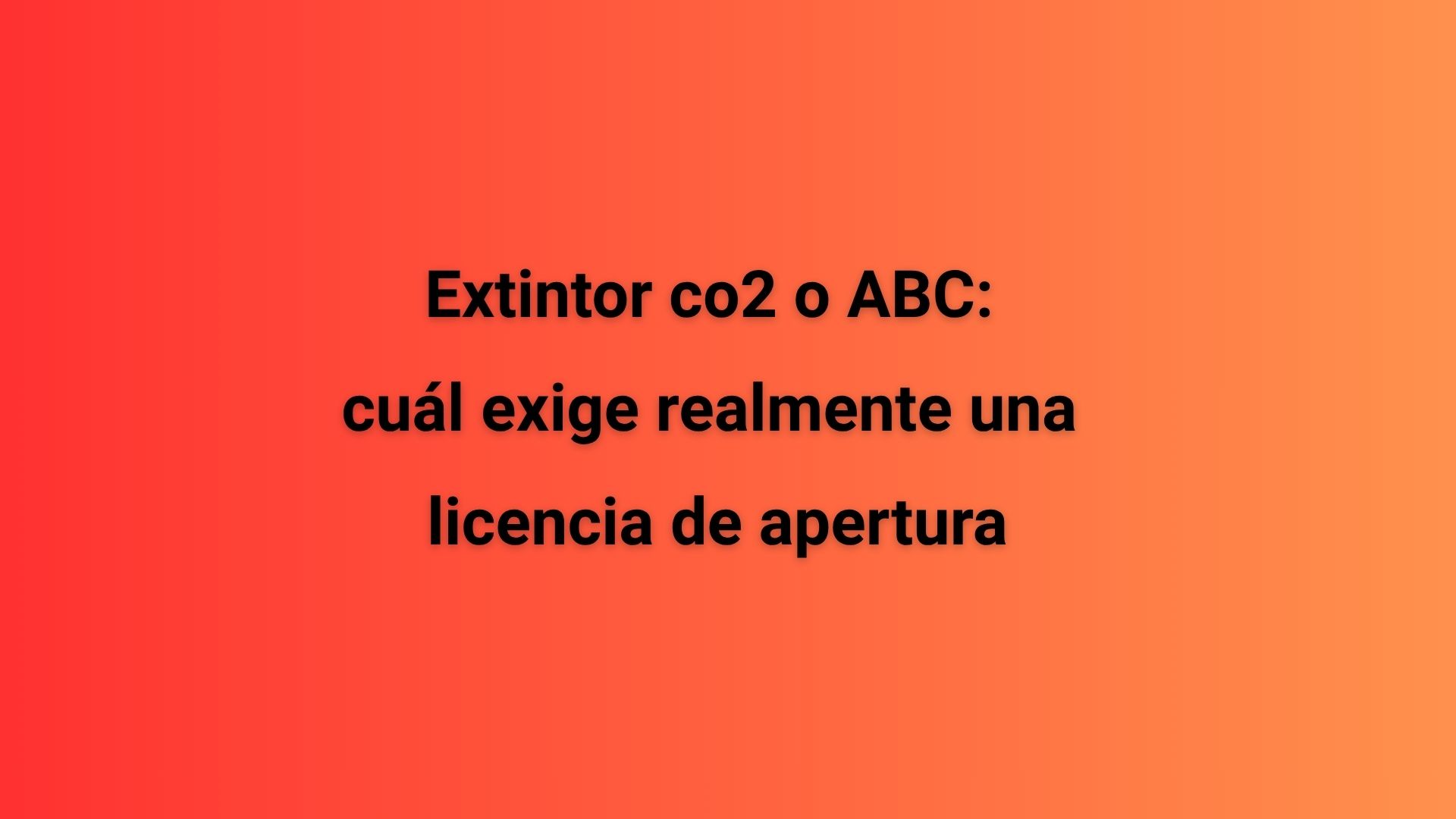 Extintor co2 o ABC: cuál exige realmente una licencia de apertura