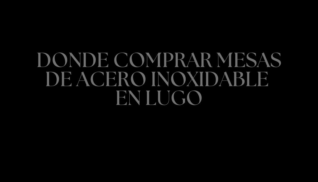 Donde comprar mesas de acero inoxidable en Lugo