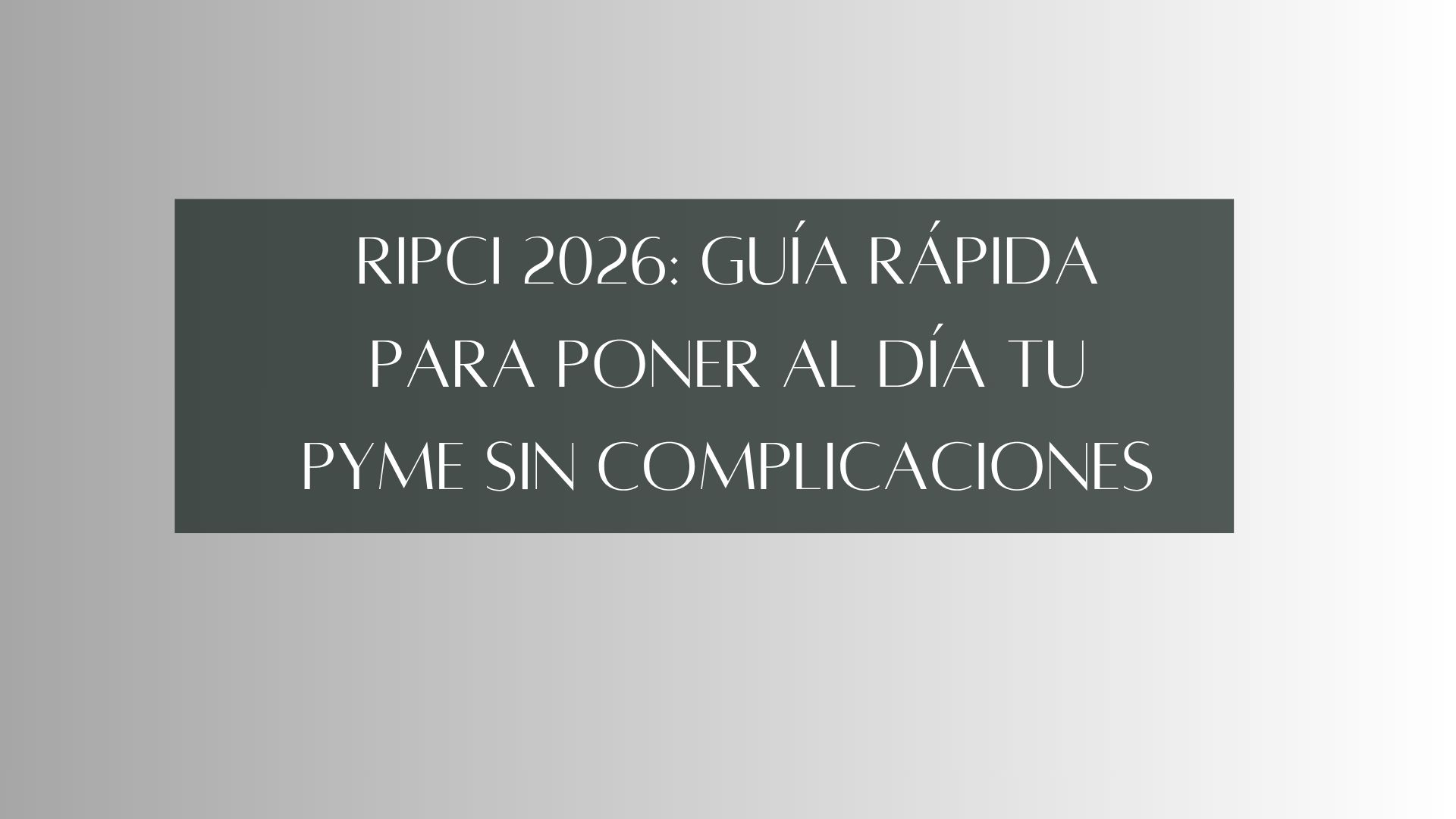 RIPCI 2026: guía rápida para poner al día tu pyme sin complicaciones