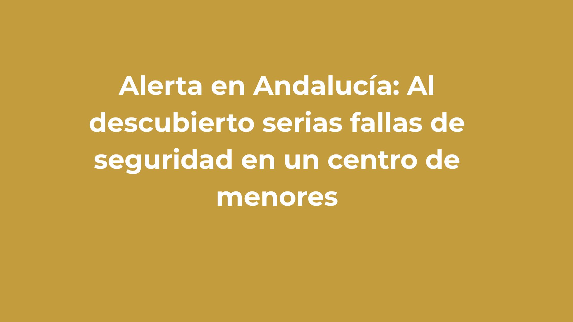Alerta en Andalucía: Al descubierto serias fallas de seguridad en un centro de menores