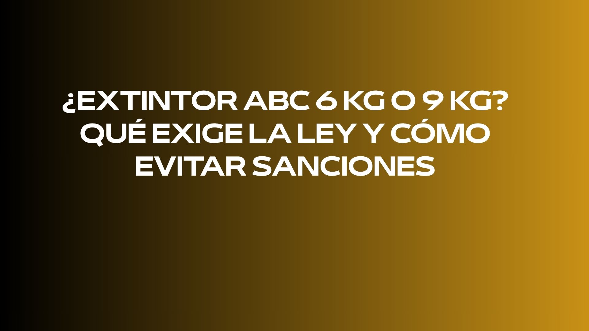 ¿Extintor ABC 6 kg o 9 kg? Qué exige la ley y cómo evitar sanciones