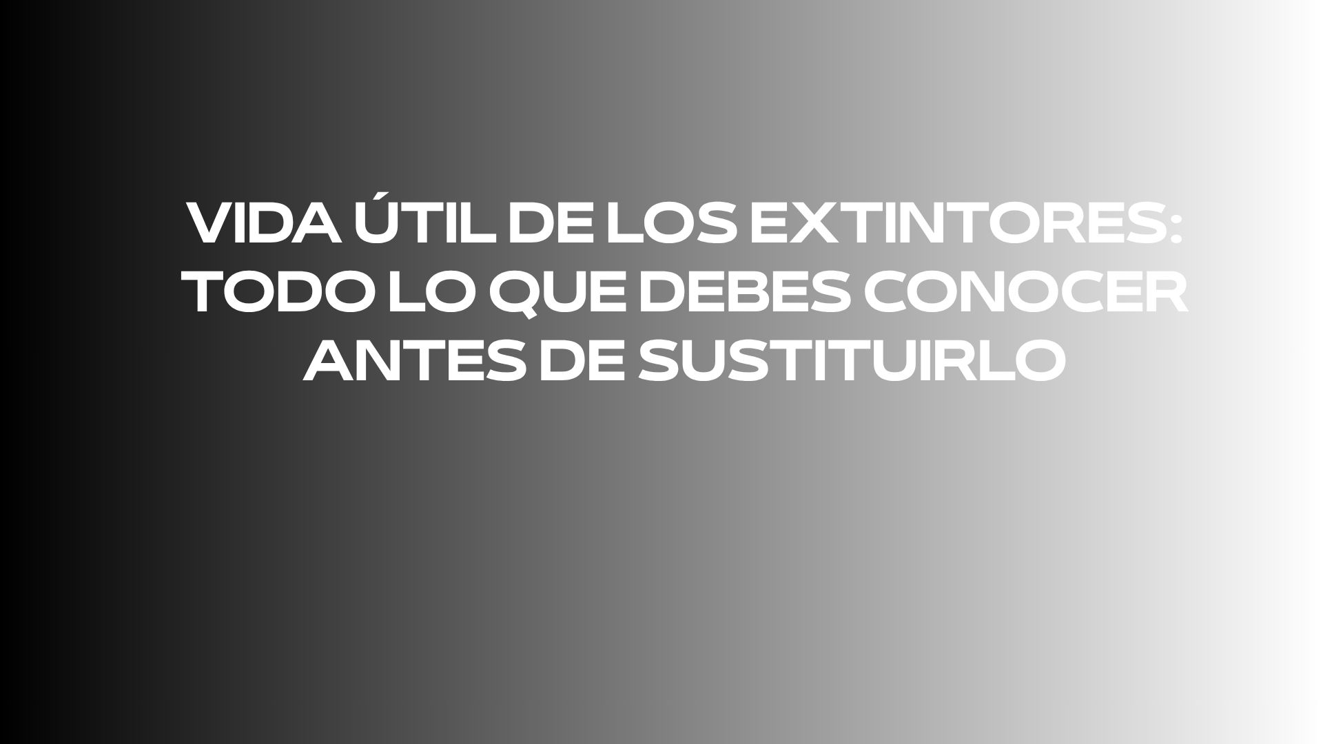Vida útil de los extintores: todo lo que debes conocer antes de sustituirlo