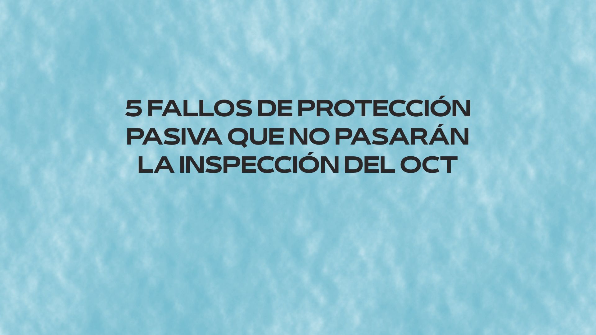 5 fallos de protección pasiva que no pasarán la inspección del OCT