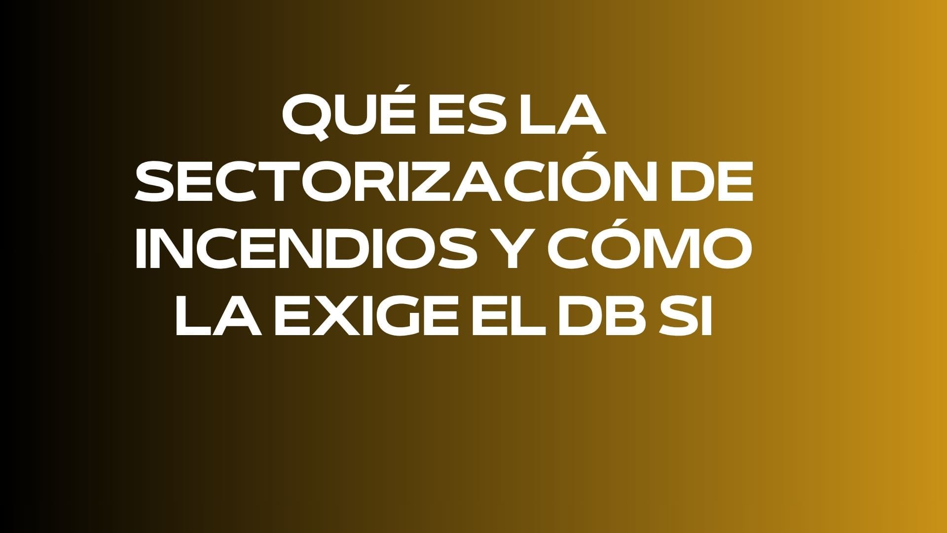 Qué es la sectorización de incendios y cómo la exige el DB SI
