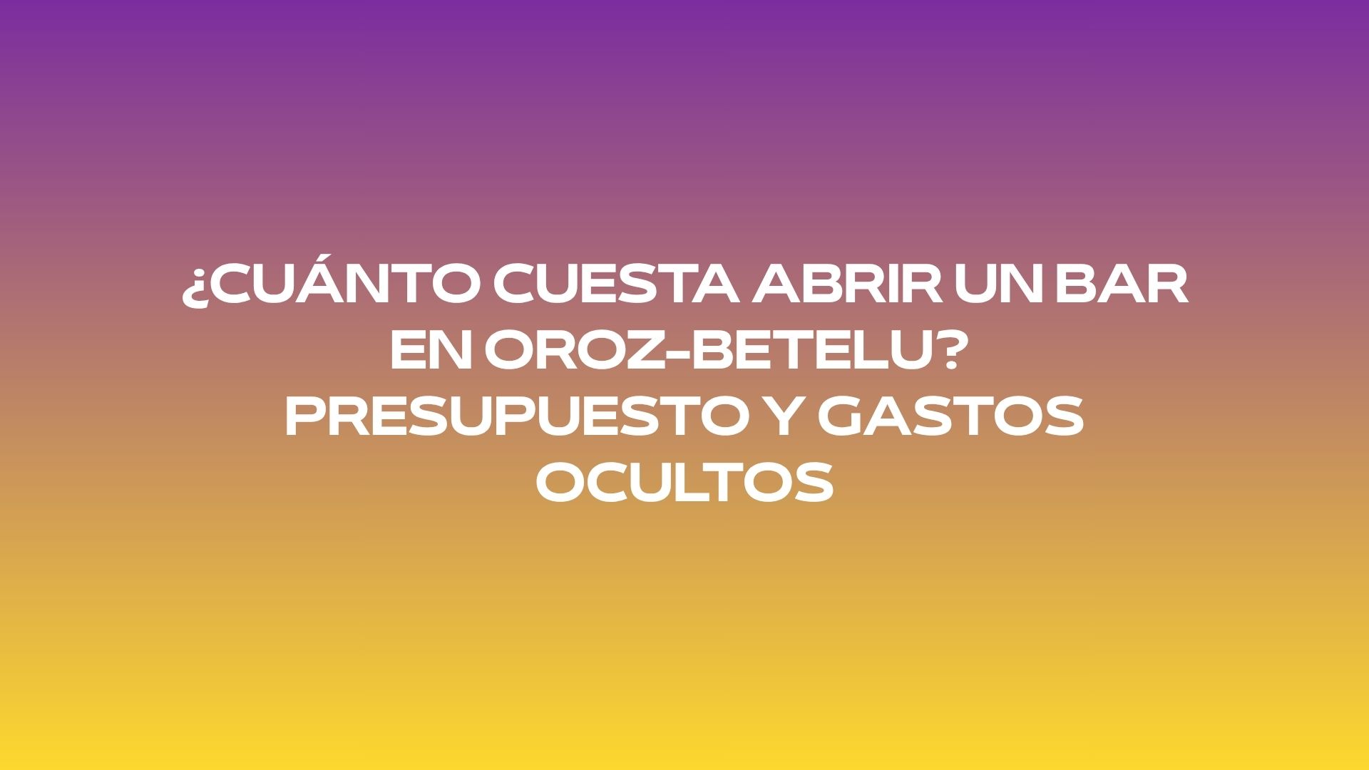 ¿Cuánto cuesta abrir un bar en Oroz-Betelu? Presupuesto y gastos ocultos