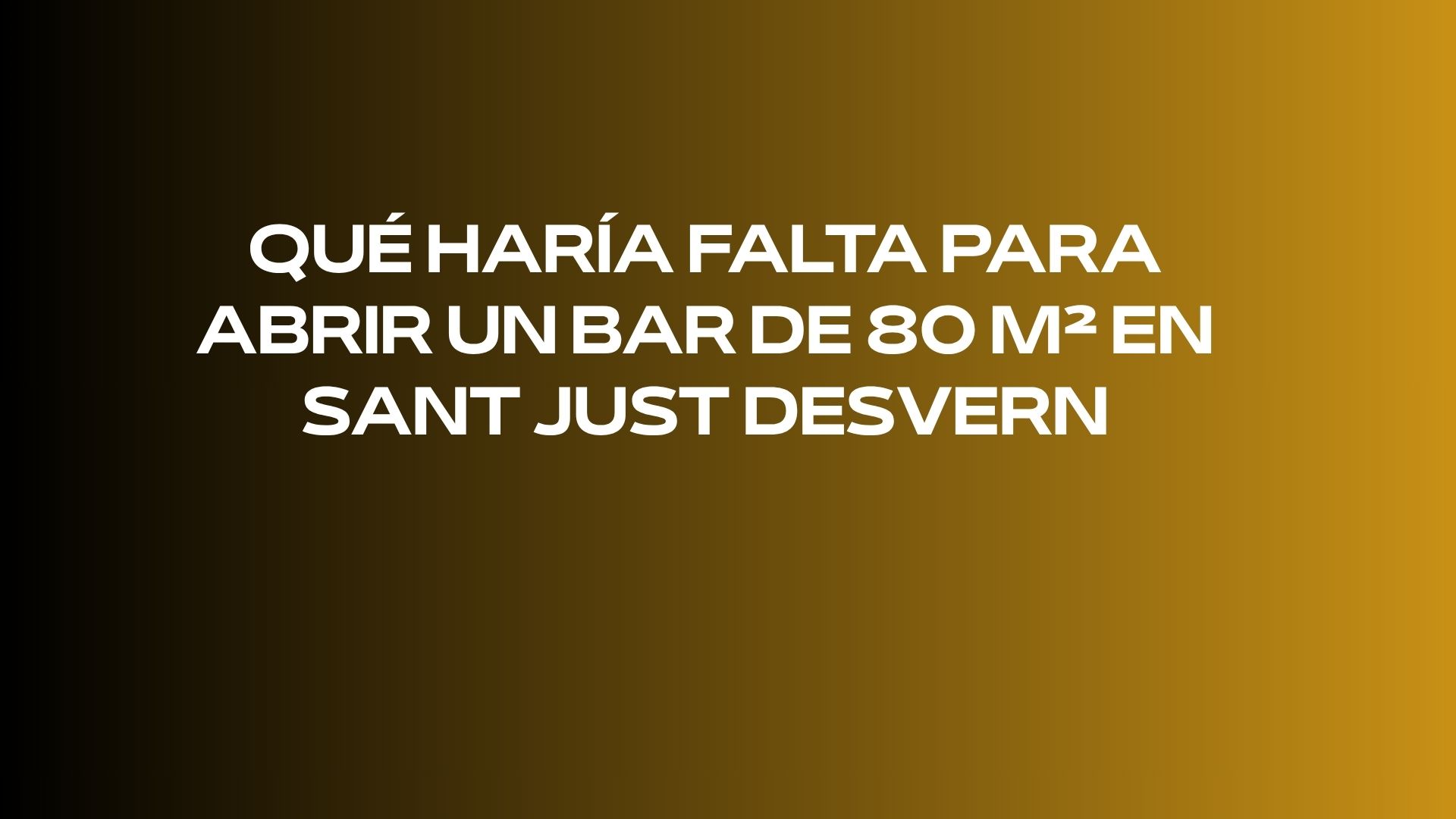 Qué haría falta para abrir un bar de 80 m² en Sant Just Desvern