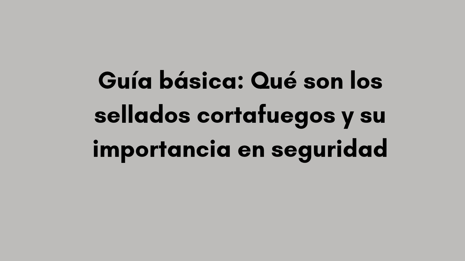 Guía básica: Qué son los sellados cortafuegos y su importancia en seguridad