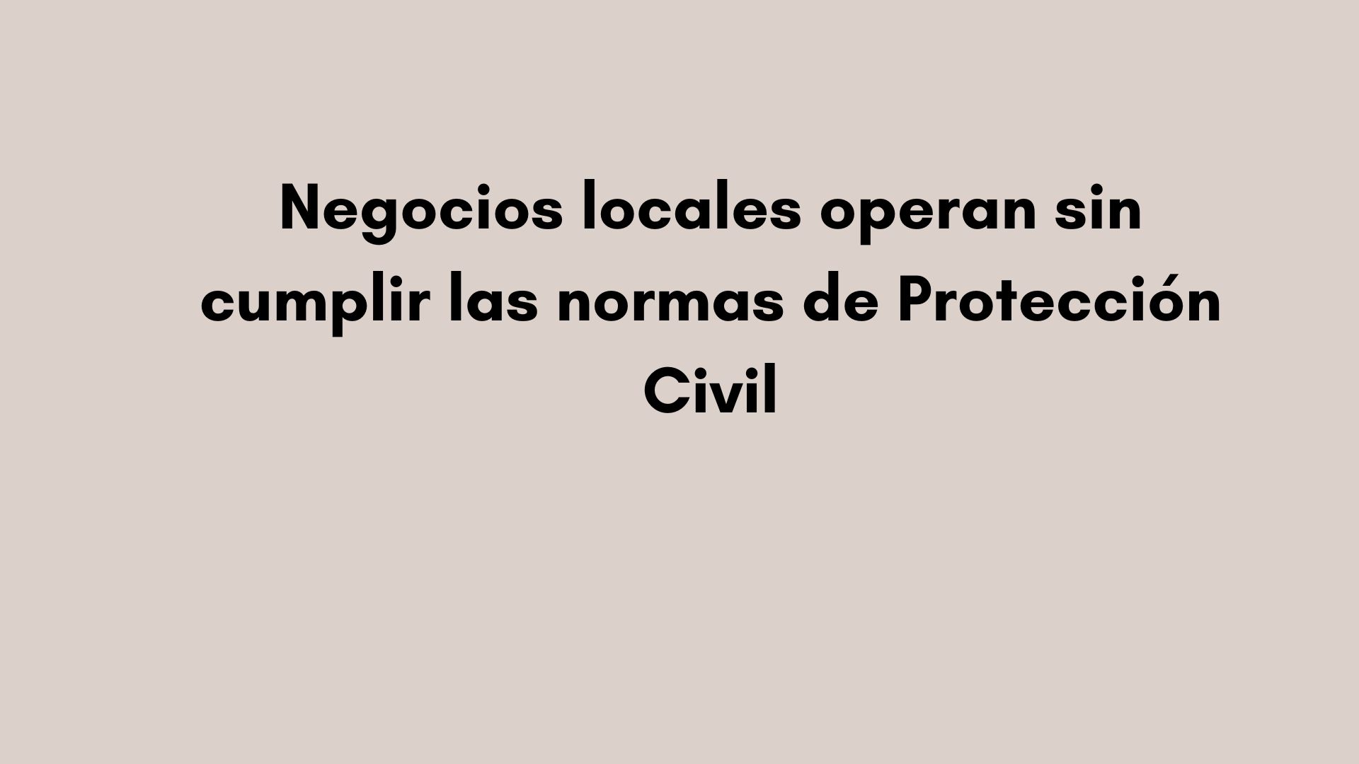 Negocios locales operan sin cumplir las normas de Protección Civil