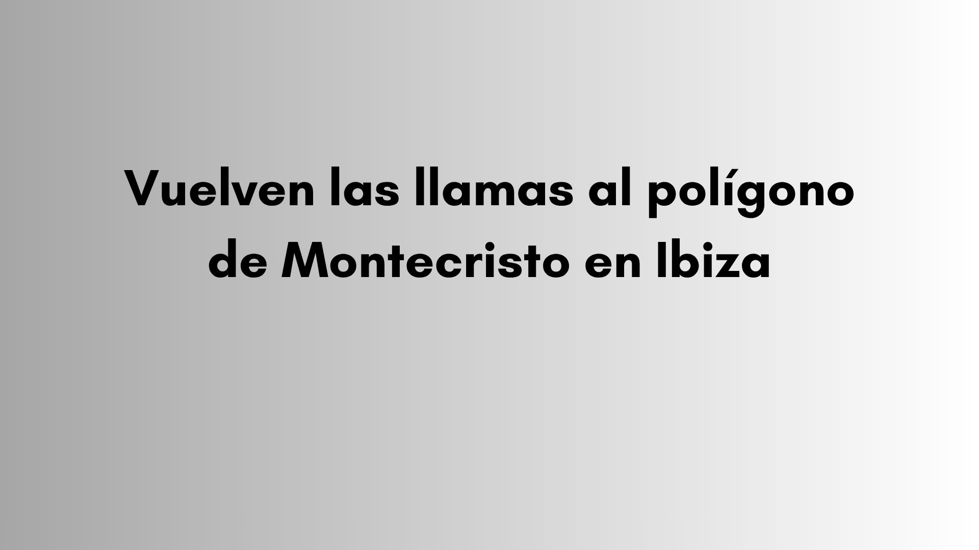 Vuelven las llamas al polígono de Montecristo en Ibiza. El fuego se reactivó de madrugada en la zona exterior de la Fundación Deixalles
