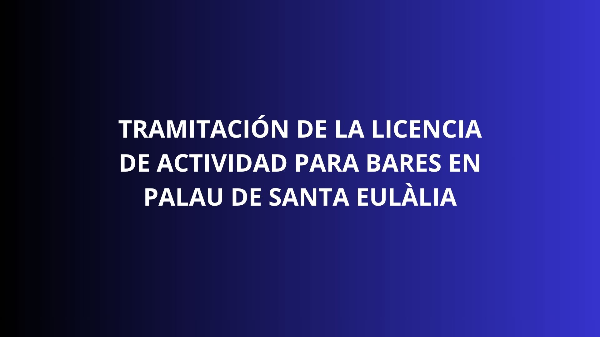 Tramitación de la licencia de actividad para bares en Palau de Santa Eulàlia