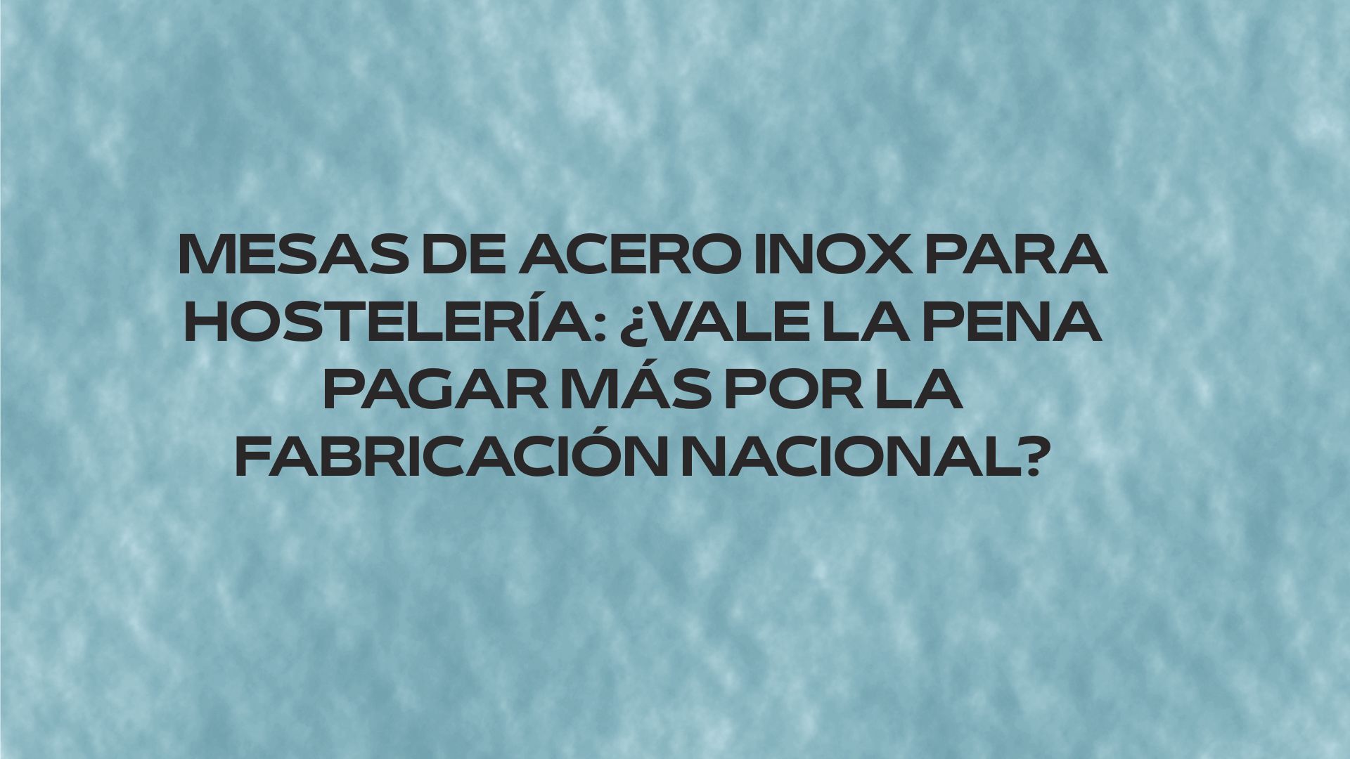 Mesas de Acero Inox para Hostelería: ¿Vale la Pena Pagar Más por la Fabricación Nacional?