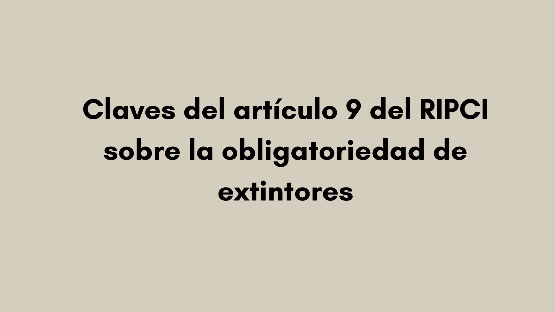 Conoce las claves del artículo 9 del RIPCI sobre la instalación de extintores, requisitos, ubicación y obligaciones según la normativa vigente.