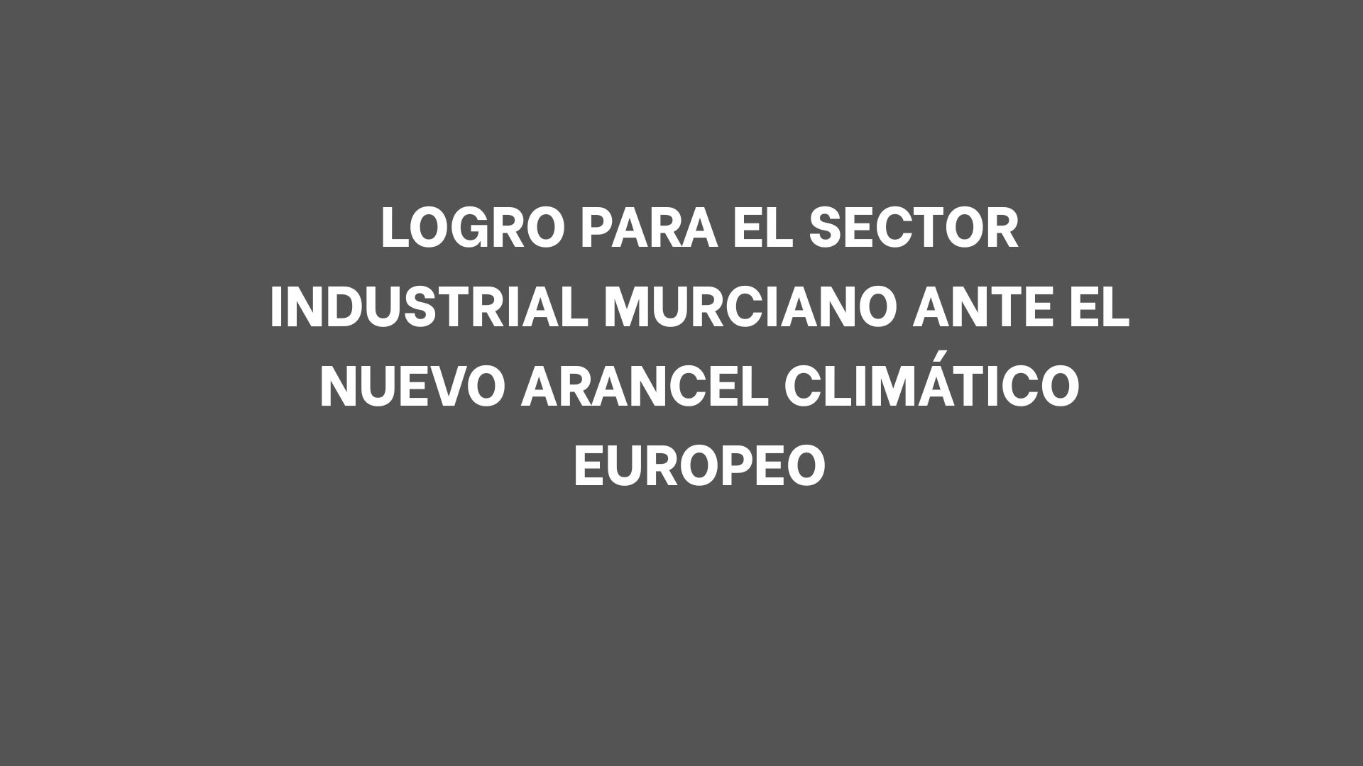 Logro para el sector industrial murciano ante el nuevo arancel climático europeo