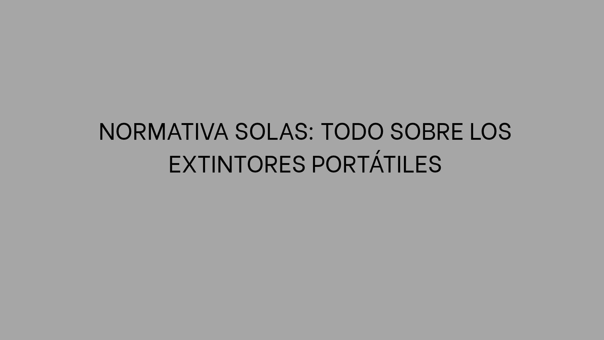 Normativa SOLAS: Todo sobre los extintores portátiles