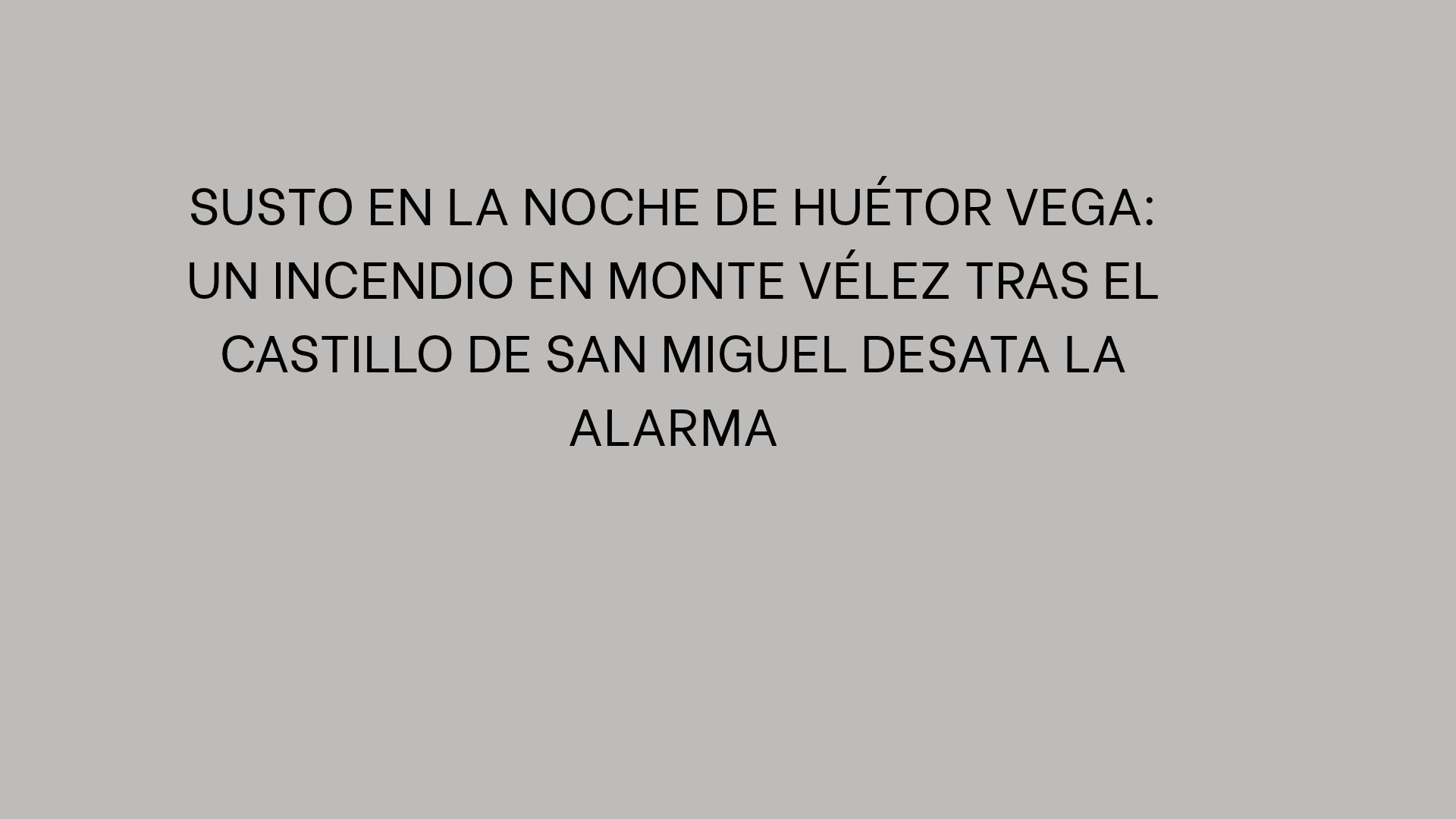Susto en la noche de Huétor Vega: Un incendio en Monte Vélez tras el castillo de San Miguel desata la alarma