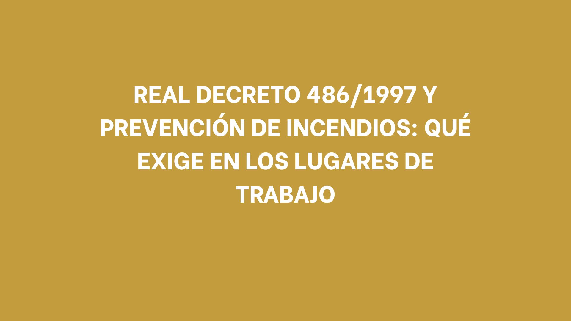 Real Decreto 486/1997 y prevención de incendios: qué exige en los lugares de trabajo. Qué establece la normativa