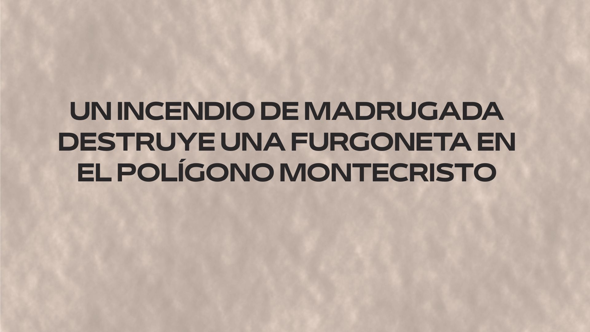 Un incendio de madrugada destruye una furgoneta en el polígono Montecristo