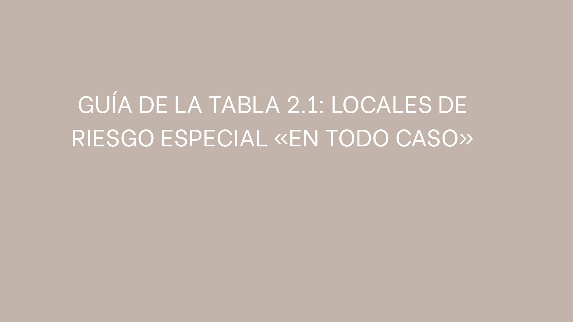 Guía de la Tabla 2.1: Locales de riesgo especial «en todo caso»