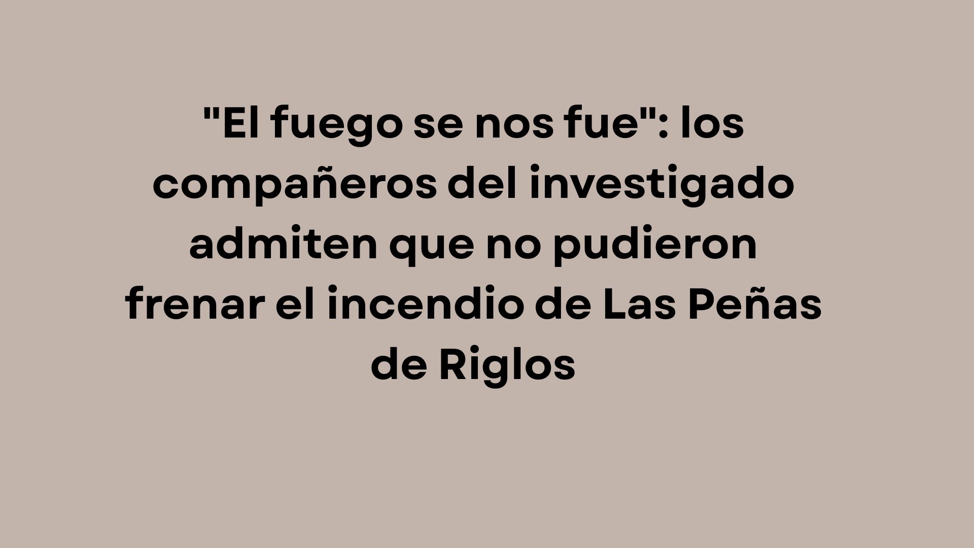 "El fuego se nos fue": los compañeros del investigado admiten que no pudieron frenar el incendio de Las Peñas de Riglos