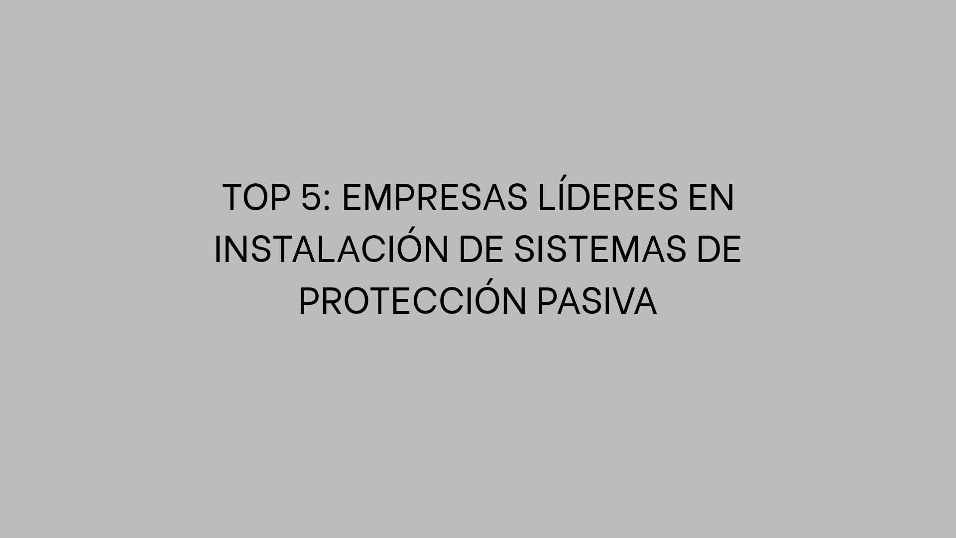 Top 5: Empresas líderes en instalación de sistemas de protección pasiva