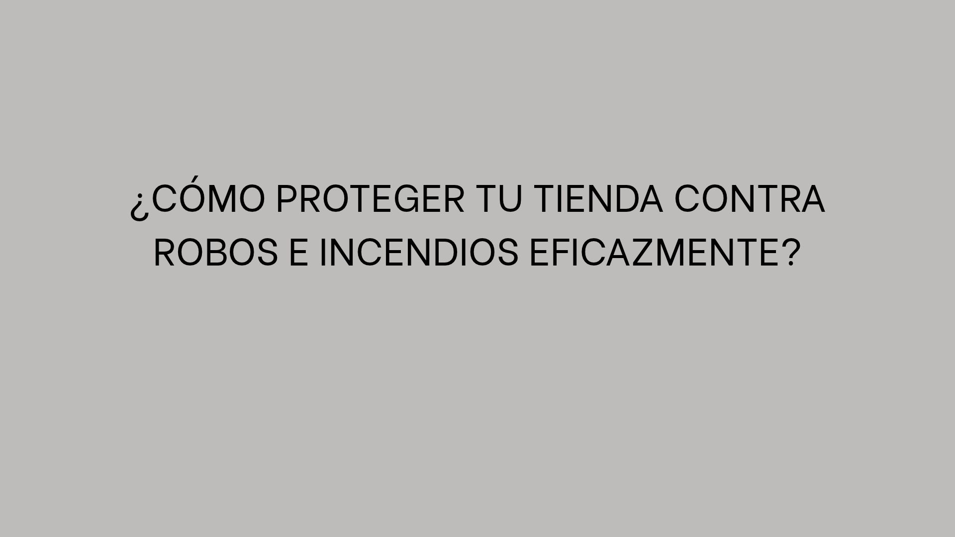 ¿Cómo proteger tu tienda contra robos e incendios eficazmente?