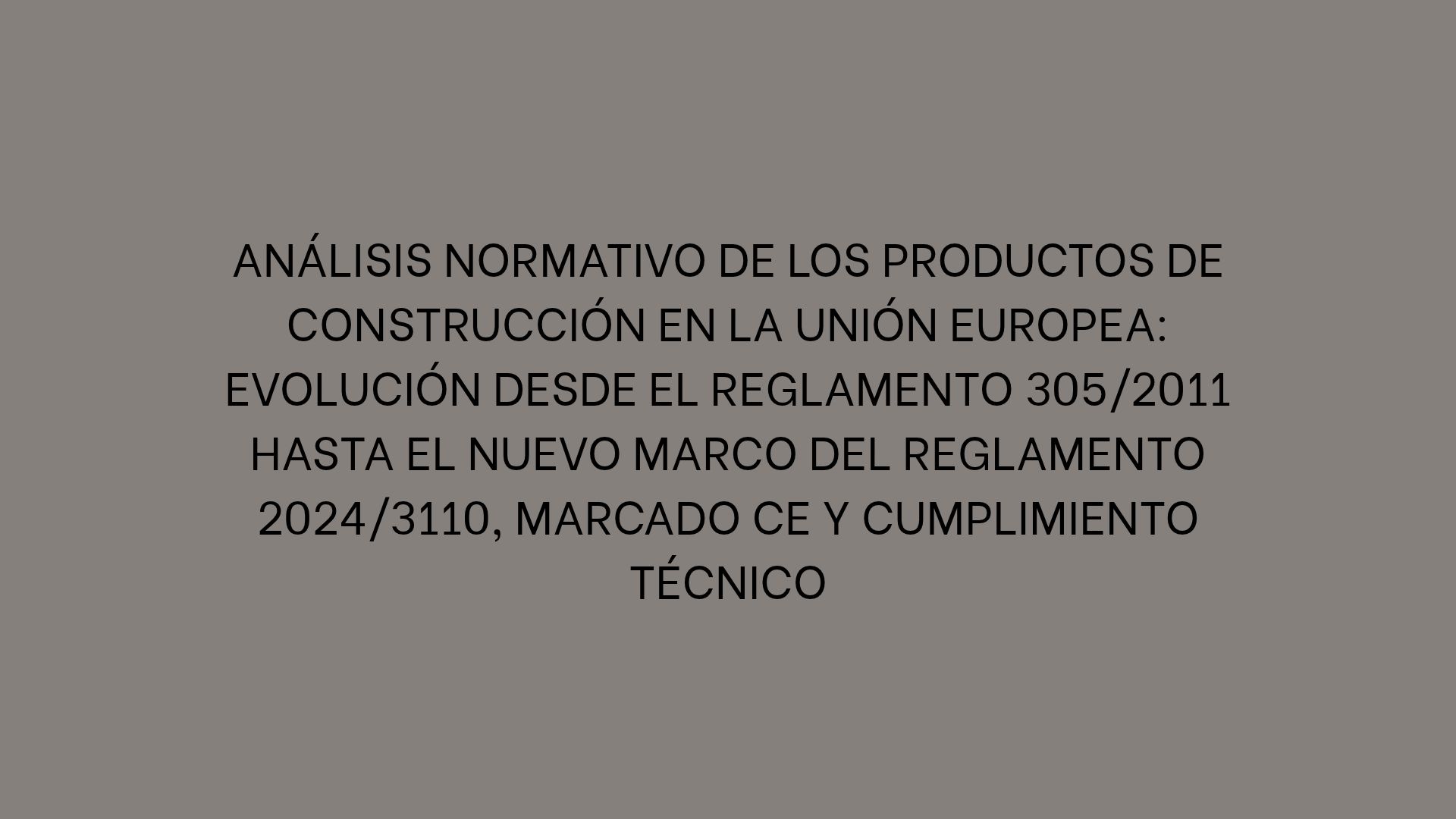 Análisis normativo de los productos de construcción en la Unión Europea: Evolución desde el Reglamento 305/2011 hasta el nuevo marco del Reglamento 2024/3110, marcado CE y cumplimiento técnico