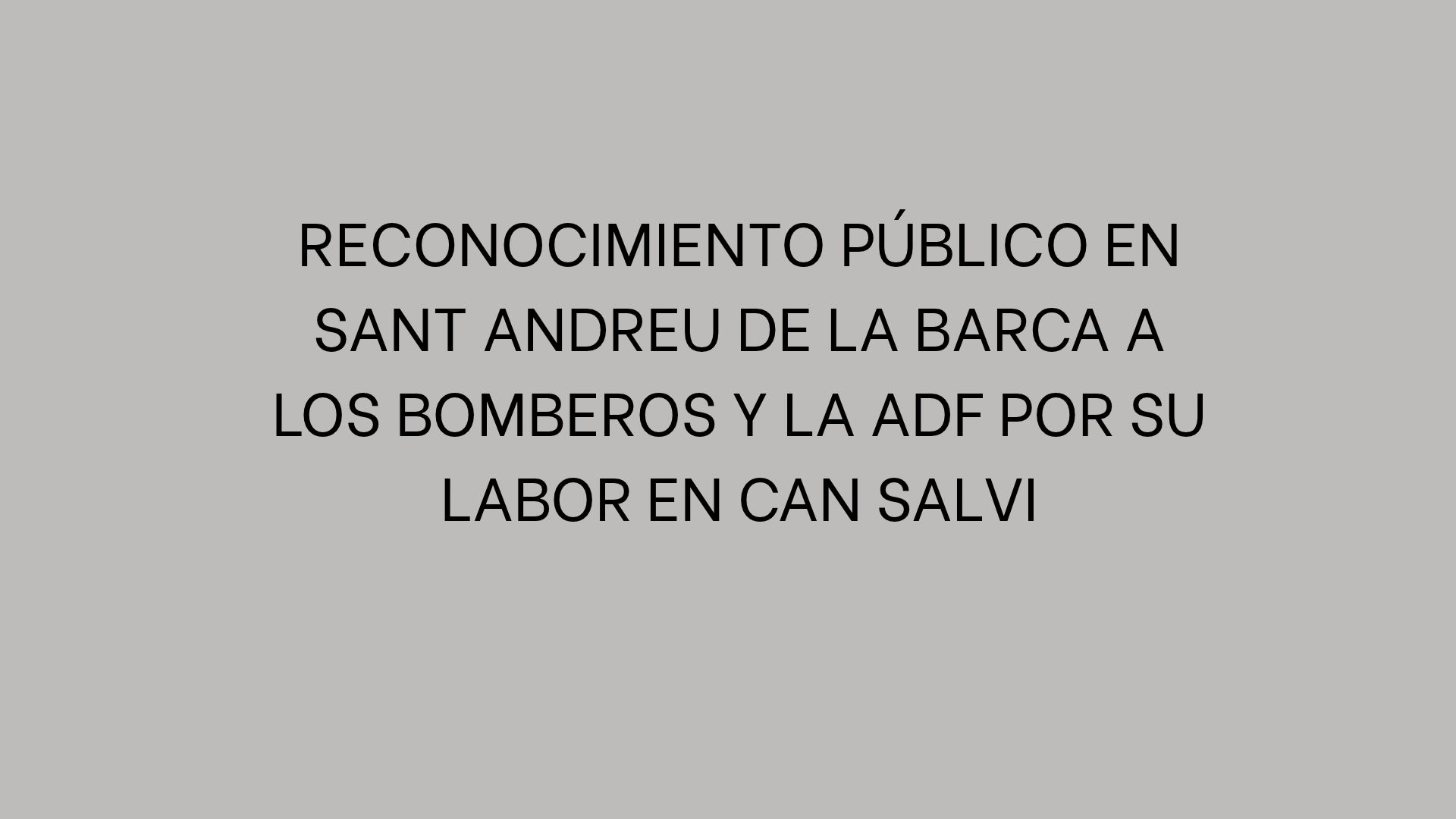 Reconocimiento público en Sant Andreu de la Barca a los bomberos y la ADF por su labor en Can Salvi